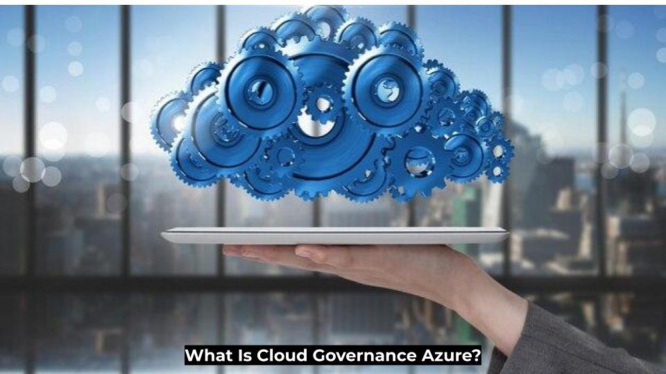 What Is Cloud Governance Azure?