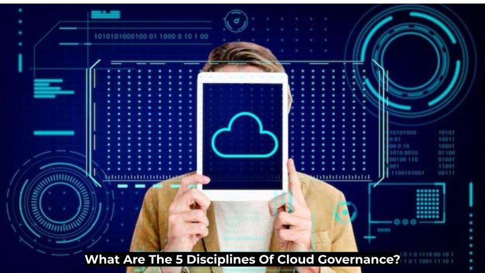What Are The 5 Disciplines Of Cloud Governance?