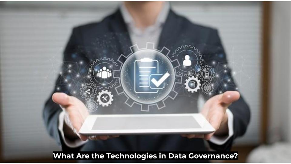 What Are the Technologies in Data Governance?