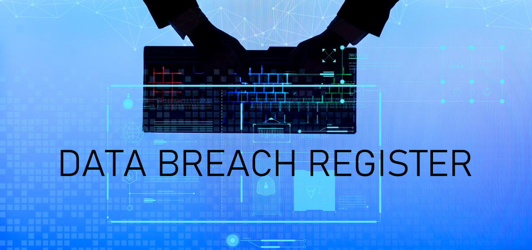 GDPR Data Breach Register :  A Detailed Guide With Templates